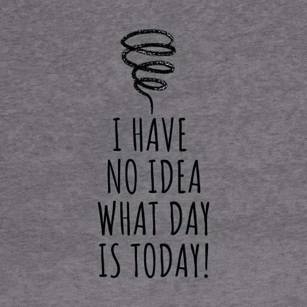 I Have No Idea What Day Is Today! by Little Designer